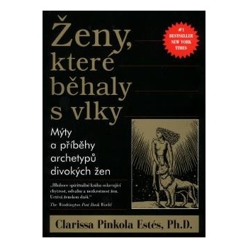 Ženy, které běhaly s vlky - Mýty a příběhy archetypů divokých žen - Pinkola Estés Clarissa, Ph.D.