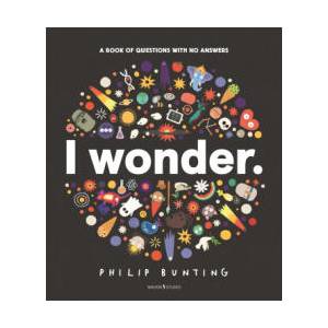 I Wonder: A Book of Questions with No Answers | Philip Bunting (ISBN: 9781529522655)