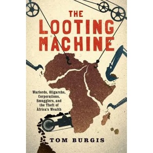 The Looting Machine: Warlords, Oligarchs, Corporations, Smugglers, and the Theft of Africa's Wealth | Tom Burgis (ISBN: 9781610397117)