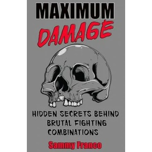 Maximum Damage: Hidden Secrets Behind Brutal Fighting Combinations | Sammy Franco (ISBN: 9781941845011)