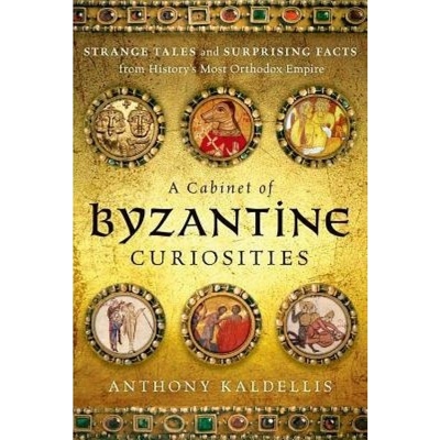 Cabinet of Byzantine Curiosities, Strange Tales and Surprising Facts from History's Most Orthodox Empire Oxford University Press Inc