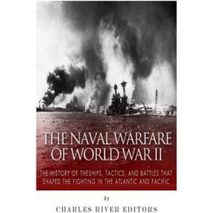 The Naval Warfare of World War II: The History of the Ships, Tactics, and Battles that Shaped the Fighting in the Atlantic and Pacific | Charles River Editors (ISBN: 9781514245354)