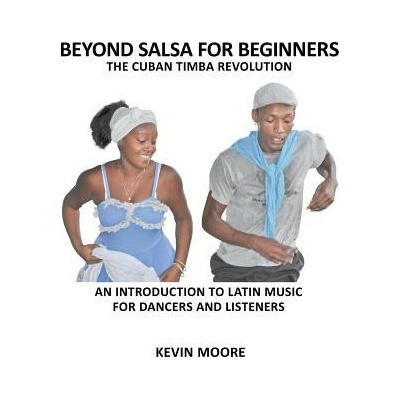 Beyond Salsa for Beginners: The Cuban Timba Revolution: An Introduction to Latin Music for Dancers and Listeners