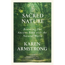 Sacred Nature: Restoring Our Ancient Bond with the Natural World Armstrong Karen