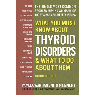 What You Must Know about Thyroid Disorders, Second Edition | Pamela Wartian (Pamela Wartian Smith) Smith