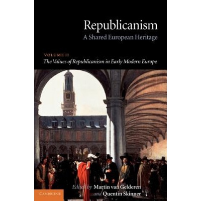 Republicanism: Volume 2, The Values of Republicanism in Early Modern Europe | Martin Van Gelderen, Quentin Skinner