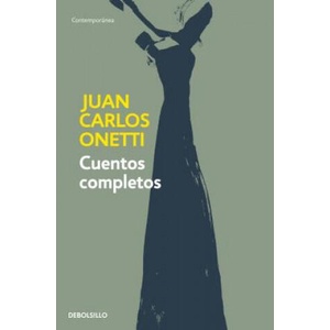 Cuentos completos. Juan Carlos Onetti / Complete Works. Juan Carlos Onetti (ISBN: 9788466334600)