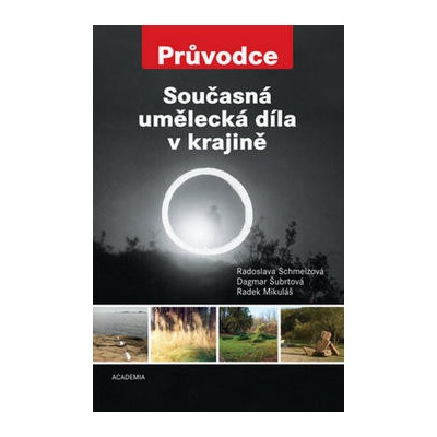 Současná umělecká díla v krajině - Schmelzová Radoslava, Šubrtová Dagmar, Mikuláš Radek