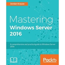 Mastering Windows Server 2016: A comprehensive and practical guide to Windows Server 2016 Krause JordanPaperback