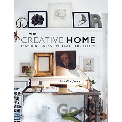 The Creative Home: Inspiring ideas for beauti... Geraldine James
