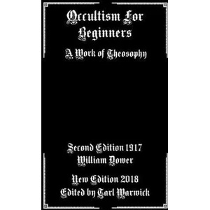 Occultism For Beginners: A Work of Theosophy | William Dower, Tarl Warwick (2018)