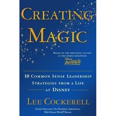 Creating Magic | Lee Cockerell