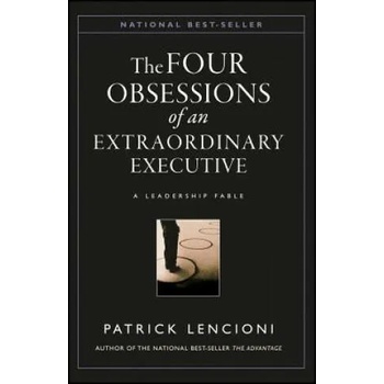 The Four Obsessions of an Extraordinary Executive: The Four Disciplines at the Heart of Making Any Organization World Class" - ""