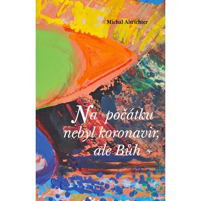 Na počátku nebyl koronavir, ale Bůh - Michal Altrichter