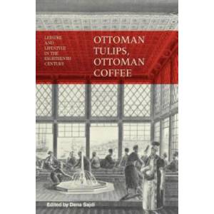 Ottoman Tulips, Ottoman Coffee | Dana Sajdi (ISBN: 9781780766553)