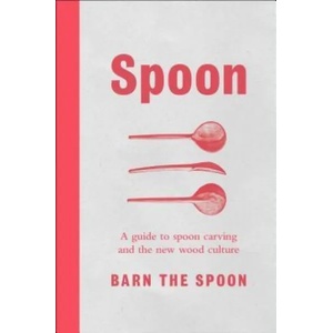 Spoon: A Guide to Spoon Carving and the New Wood Culture | Barn The Spoon (ISBN: 9781501182761)