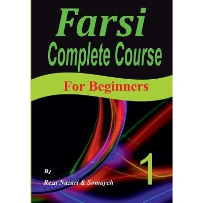 Farsi Complete Course: A Step-by-Step Guide and a New Easy-to-Learn Format For Beginners Nazari Somayeh
