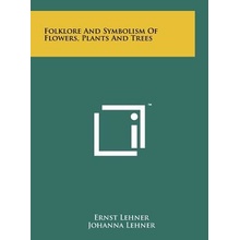 Folklore and Symbolism of Flowers, Plants and Trees Lehner Ernst