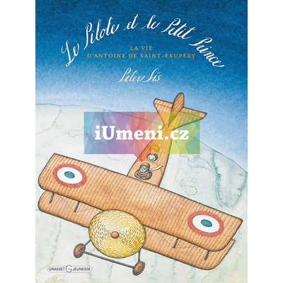 The Pilot and the Little Prince. The Life of Antoine de Saint-Exupéry - Petr Sís