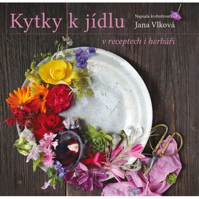 Kytky k jídlu v receptech i herbáři - Vlková Jana