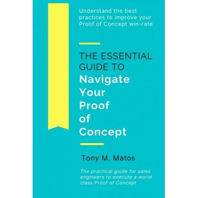 The Essential Guide to Navigate Your Proof of Concept: Understand and implement practices to increase your Proof of Concept win-rate