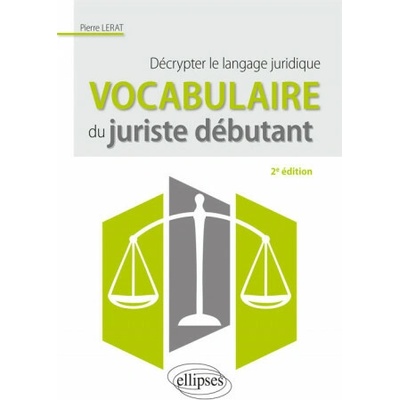 Vocabulaire du juriste débutant. Décrypter le langage juridique - 2e édition