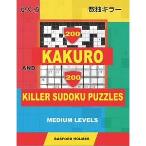 200 Kakuro and 200 Killer Sudoku puzzles. Medium levels. : Kakuro 9x9 + 12x12 + 15x15 + 17x17 and Sumdoku 8x8 Medium + 9x9 Medium Sudoku puzzles. (plus | Basford Holmes (ISBN: 9781796684117)