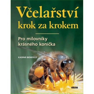 Včelařství krok za krokem - Pro milovníky krásného koníčka - Kaspar Bienefeld