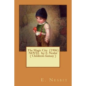 The Magic City NOVEL by: E. Nesbit (ISBN: 9781542704427)