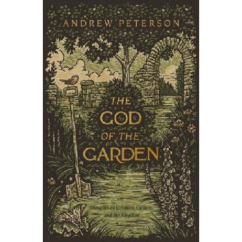 The God of the Garden: Thoughts on Creation, Culture, and the Kingdom