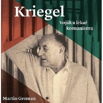 Kriegel. Voják a lékař komunismu - Groman - Černý Tomáš