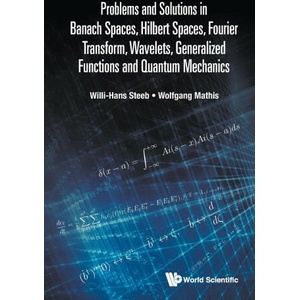 Problems and Solutions in Banach Spaces, Hilbert Spaces, Fourier Transform, Wavelets, Generalized Functions and Quantum Mechanics | Wolfgang Mathis (ISBN: 9789811246838)