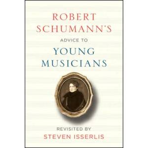 Robert Schumann's Advice to Young Musicians: Revisited by Steven Isserlis | Robert Schumann, Steven Isserlis, Steven Isserlis (ISBN: 9780226482743)