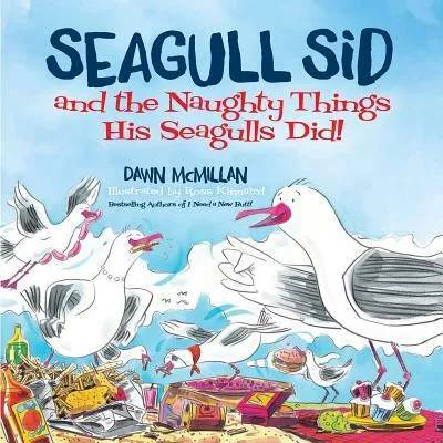 Seagull Sid: And the Naughty Things His Seagulls Did! | Dawn McMillan, Ross Kinnaird