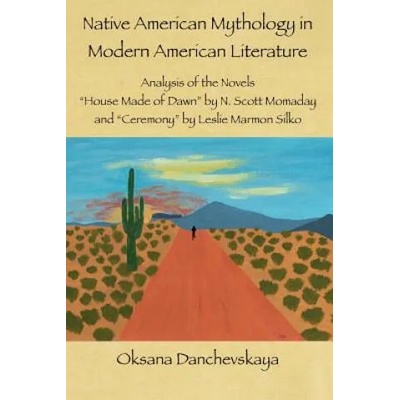 Native American Mythology in Modern American Literature: Analysis of the Novels "House Made of Dawn" by N. Scott Momaday and "Ceremony" by Leslie Marm | Oksana Danchevskaya