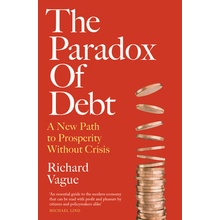 Paradox of Debt - A New Path to Prosperity Without Crisis Vague Richard