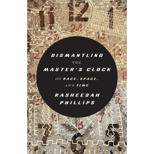 Dismantling the Master's Clock | Rasheedah Phillips (ISBN: 9781849355612)