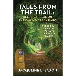 Tales from the Trail - Keeping it Real on the Camino de Santiago | Jacquline L. Saxon (ISBN: 9798822929357)