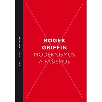 Modernismus a fašismus. Pocit začátku za Mussoliniho a Hitlera - Roger Griffin - Karolinum