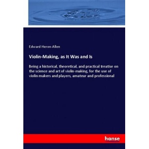 Violin-Making, as It Was and Is | Edward Heron-Allen (2020)