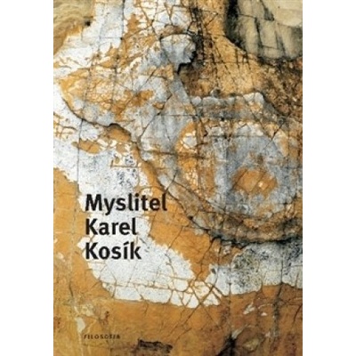 Myslitel Karel Kosík - Marek Hrubec, Miroslav Pauza, Josef Zumr