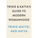 Trixie and Katyas Guide to Modern Womanhood