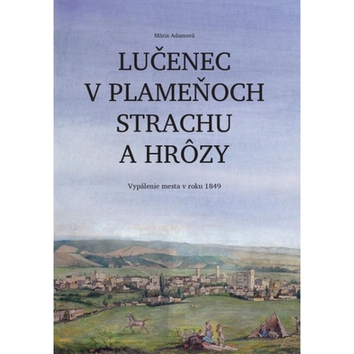 Lučenec v plameňoch strachu a hrôzy - Mária Adamová