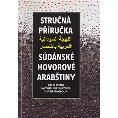 Stručná příručka súdánské hovorové arabštiny - Bahbouh, Charif,Fleissig, Jiří,Shatová, Jacqueline, Brožovaná vazba paperback