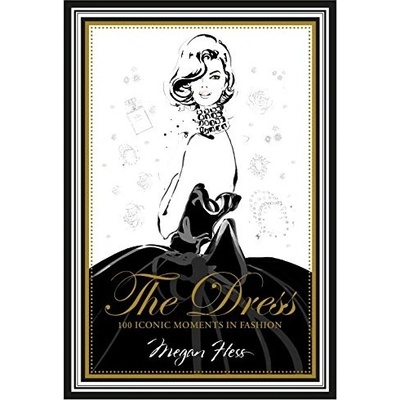 The Dress: 100 Iconic Moments in Fashion - Megan Hess