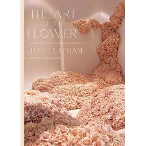 The Art of the Flower: A Photographic Collection of Iconic Floral Installations by Celebrity Florist Jeff Leatham (ISBN: 9781681889238)