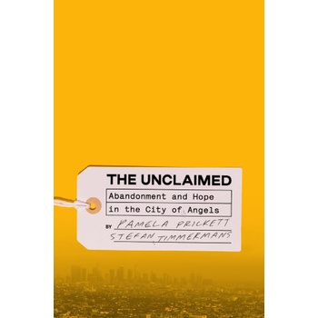 The Unclaimed: Abandonment and Hope in the City of Angels | Stefan Timmermans