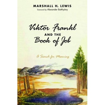 Viktor Frankl and the Book of Job | Marshall H. Lewis, Alexander Batthyany