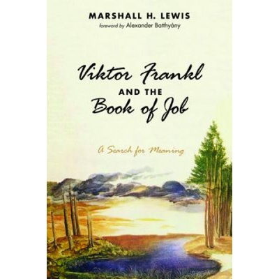 Viktor Frankl and the Book of Job | Marshall H. Lewis, Alexander Batthyany