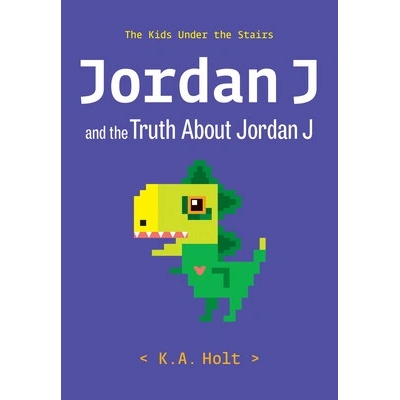 Jordan J and the Truth about Jordan J: The Kids Under the Stairs Holt K. a.